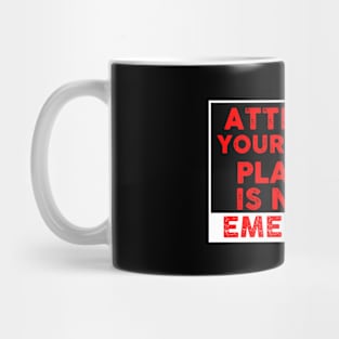 Funny attention your lack of planning is no my emergency Mug